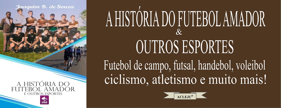 A História do Futebol Amador e Outros Esportes - 1ª edição - Academia de Letras de Jussara PR - ACLEJU | Clube de Autores