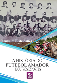 Livro a história do futebol amador e outros esportes - 2ª edição, por Joaquim B. de Souza, no Clube de Autores