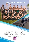 Livro A História do Futebol Amador e Outros Esportes, de Joaquim B. de Souza, Clube de Autores
