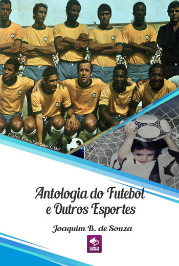 Comprar pelo Clube de Autores Antologia do Futebol Brasileiro e Copas do Mundo: Uma Jornada das Peladas a Pelé